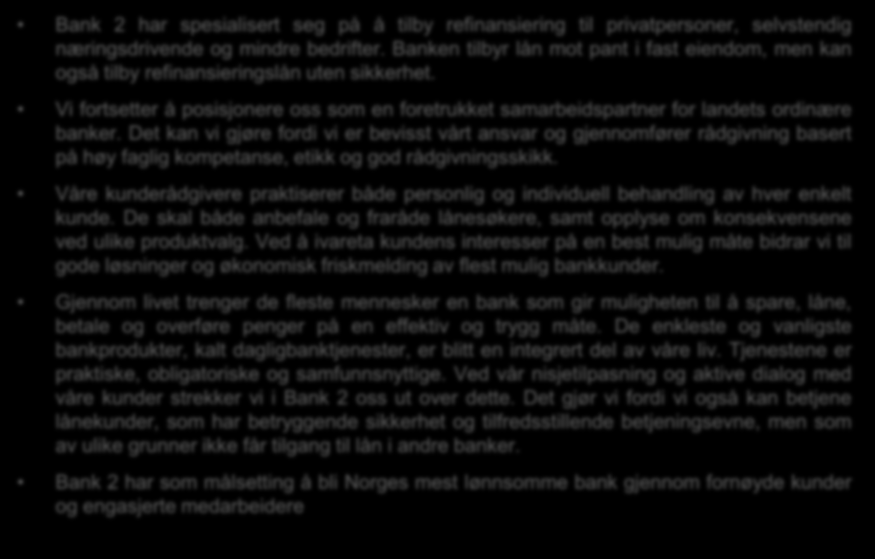 Om Bank 2 Bank 2 har spesialisert seg på å tilby refinansiering til privatpersoner, selvstendig næringsdrivende og mindre bedrifter.