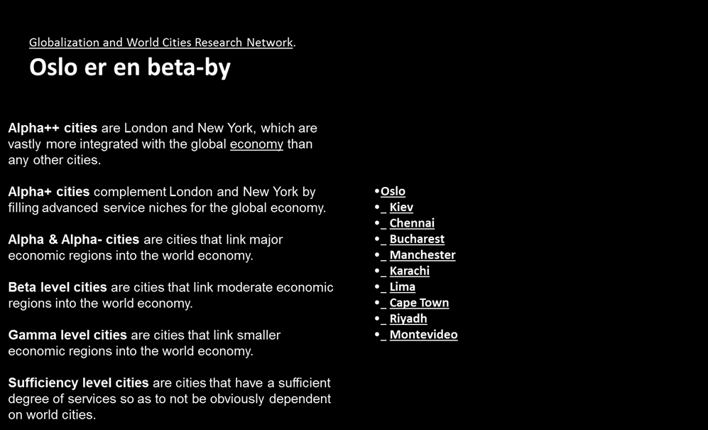 børser, storbanker og internasjonale organisasjoner. I 2010 ble Oslo av GaWC rangert som en beta-by (se beskrivelsen i figuren under) og som en moderat økonomi i verdenssammenheng.