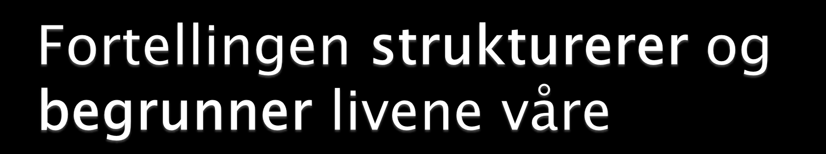 Får ikke orden på livet vårt før det settes inn i en fortelling.