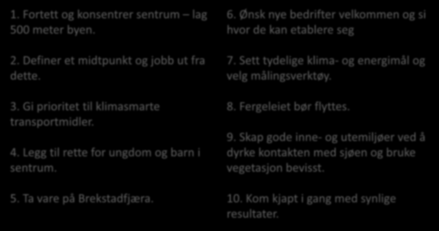 10 bud for Brekstads utvikling 1. Fortett og konsentrer sentrum lag 500 meter byen. 2. Definer et midtpunkt og jobb ut fra dette. 3.