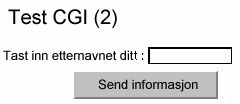 1. Lage HTML skjema ("Form") som inneholder et inndatafelt som sender inntastet info til CGI programmet En enkel tekstboks gir et innfelt der tekst kan tastes inn: <INPUT TYPE="text" NAME="Etternavn"