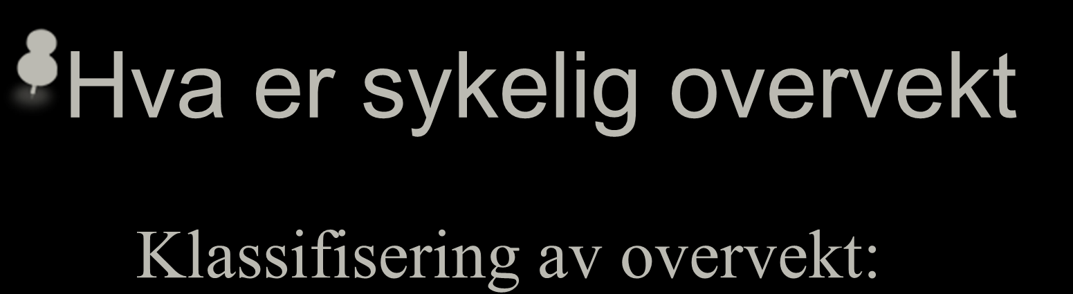 Hva er sykelig overvekt Klassifisering av overvekt: BMI Definisjon 18,5 Undervekt