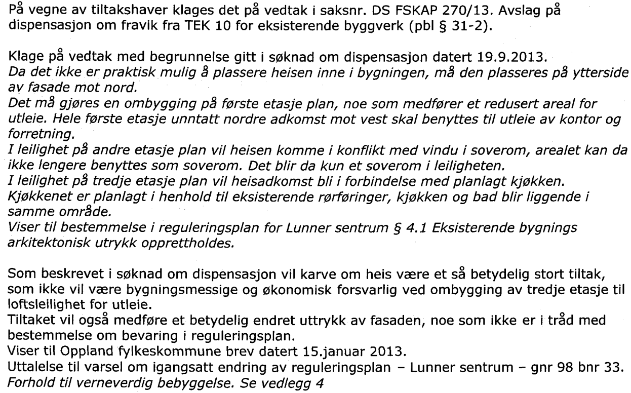 2.3 Kommunens vurdering av klagen Teknisk forskrift 12-3 har krav om at bygning med tre etasjer eller flere som har boenhet skal ha heis. Hvis en enkelt leilighet går over 2. og 3.