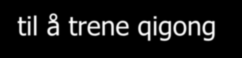 Målet for undervisning for Danske Akupunktører Inspirere dere til å trene qigong At