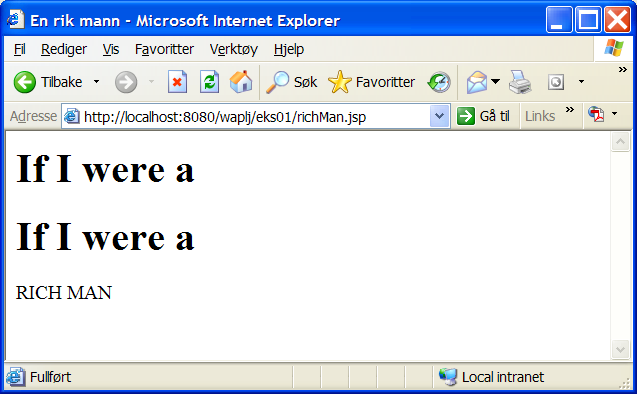 side 16 av 20 <h1> If I were a </h1> <% } %> RICH MAN Figuren under viser resultatet. Vi ser at linjen <h1> If I were a </h1> blir utført to ganger. Dette skjer pga. av for-løkka.
