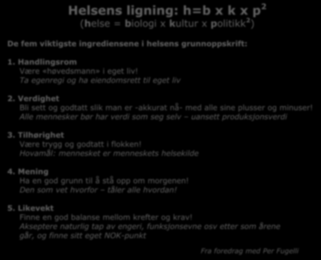 Ved dårlig vær flyttes arrangementet til Herlaugshallen. Helsens ligning: h=b x k x p 2 (helse = biologi x kultur x politikk 2 ) De fem viktigste ingrediensene i helsens grunnoppskrift: 1.