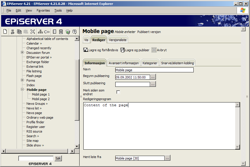92 Redaktørhåndbok EPiServer 4.20 Mobile enheter I EPiServer er det støtte for å vise informasjon fra web-området i mobile enheter, for eksempel wap-telefoner og PDA m.m. Støtten er basert på Microsoft Mobile Internet Toolkit, men den enheten aktiveres ikke automatisk.