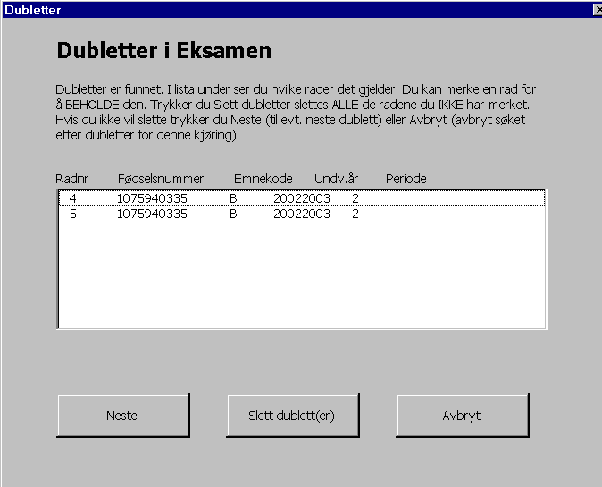 15 7.2 Dubletter Dersom kontrollen støter på en dublett (to eller flere rader som i praksis har like data) vil du bli presentert for et skjermbilde der du kan håndtere dublettene mens