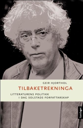 GEIR HJORTHOL: TILBAKETREKNINGA. LITTERATURENS POLITIKK I DAG SOLSTADS FORFATTARSKAP Korleis skal vi forstå forholdet mellom litteratur og politikk i dag?