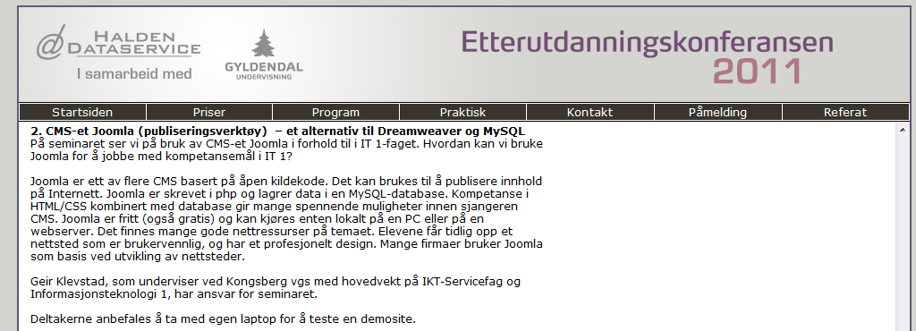 2011 Kongsberg videregående skole Buskerud fylkeskommune Geir Klevstad geir.klevstad@bfk.no [CMS ET JOOMLA I FAGET IT1] Joomla er ett av flere CMS basert på åpen kildekode.