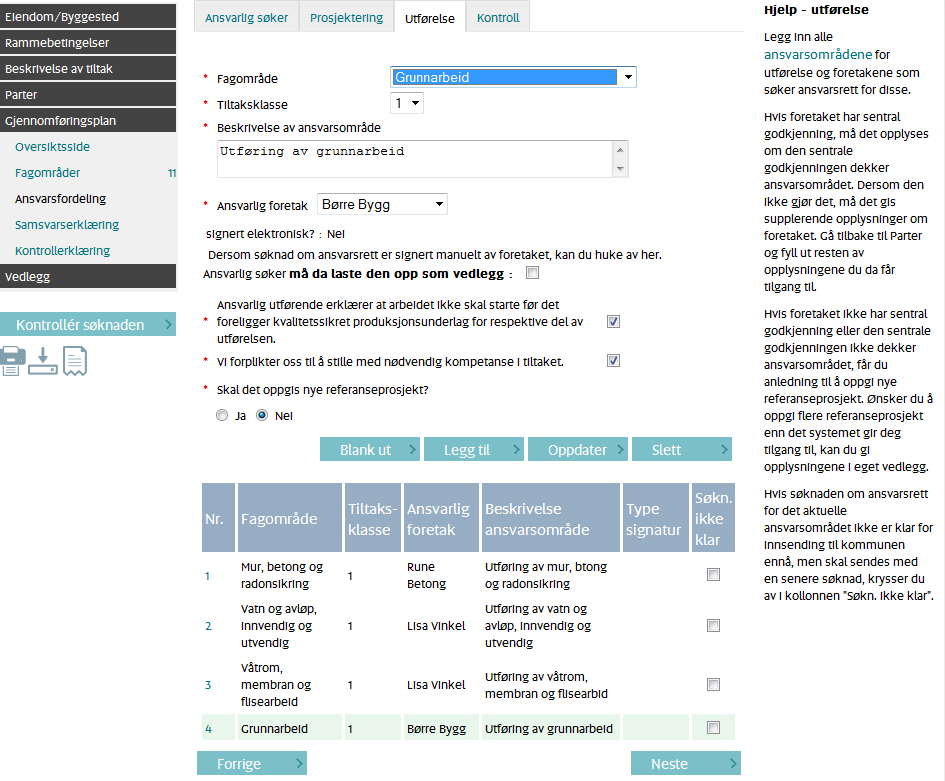 Same framgangsmåte for prosjektering, utførelse og kontroll: Leit fram fagområdet. Vidare fyller du ut tiltaksklasse, skildrar kort ansvarsområdet og ansvarleg føretak.