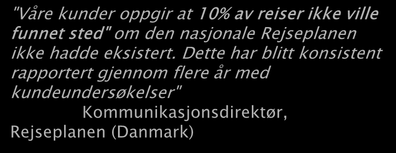 Klare indikasjoner på at en god reiseplanlegger kan øke kollektivtrafikkens markedsandel "Våre kunder oppgir at 10% av reiser ikke ville funnet sted" om den nasjonale Rejseplanen ikke hadde eksistert.