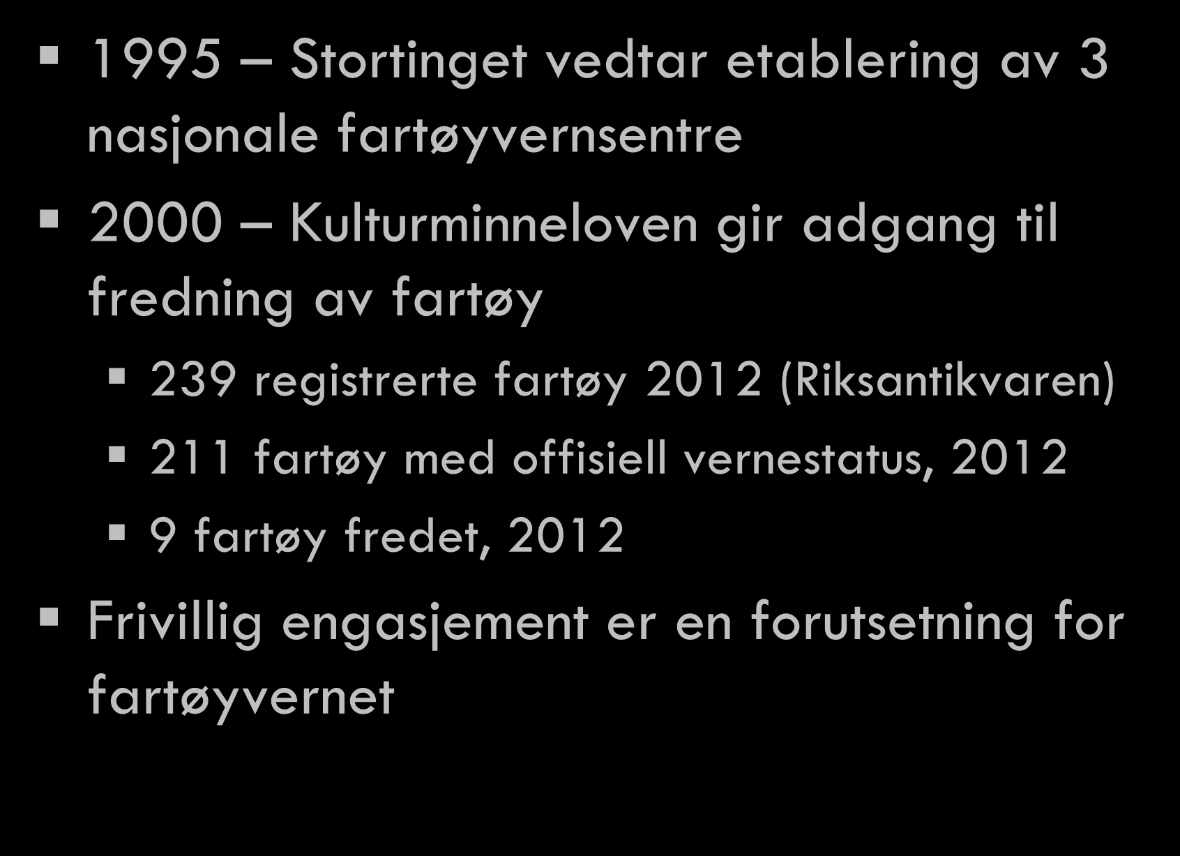 1995 Stortinget vedtar etablering av 3 nasjonale fartøyvernsentre 2000 Kulturminneloven gir adgang til fredning av fartøy 239 registrerte fartøy