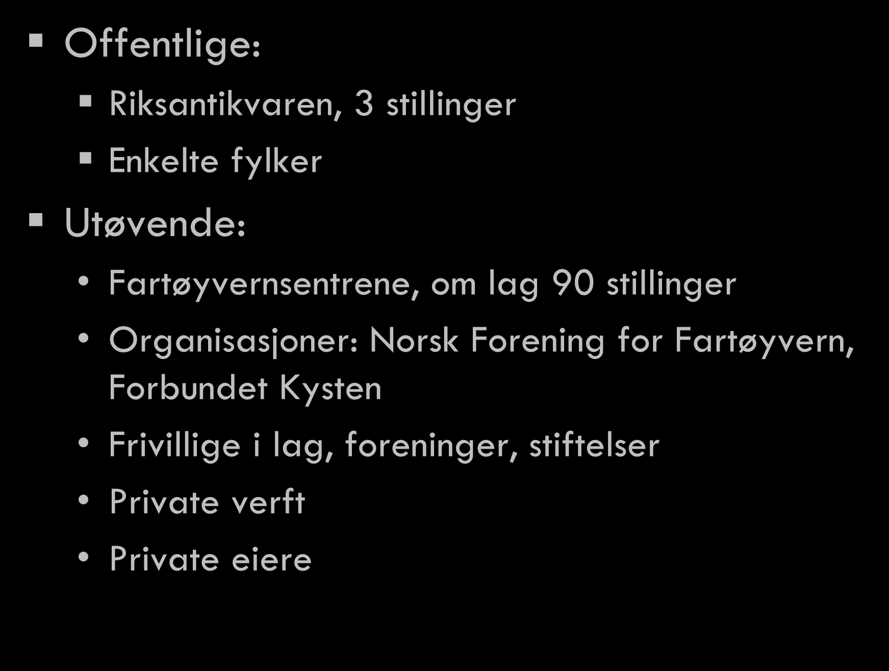 Offentlige: Hovedaktører Riksantikvaren, 3 stillinger Enkelte fylker Utøvende: Fartøyvernsentrene, om lag 90 stillinger