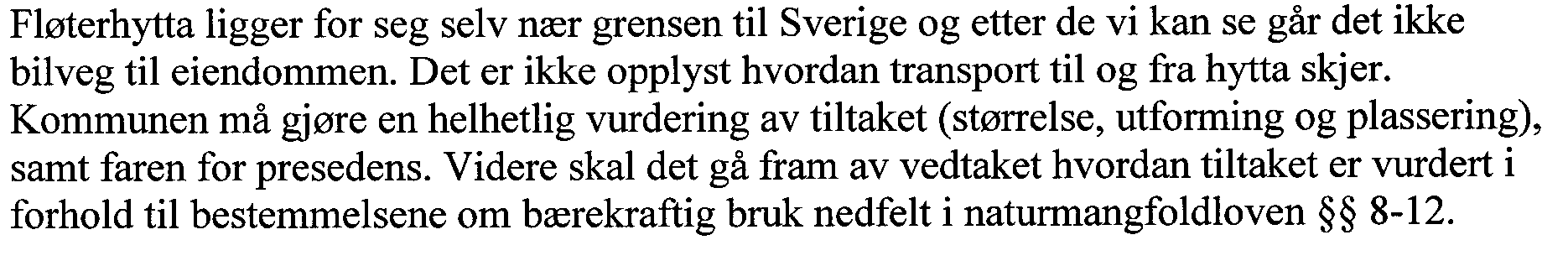 Hedmark fylkeskommune uttaler den 4.8.2011 bl.a.: Når det gjelder kulturvernfaglige forhold ser ikke fylkesdirektøren det som nødvendig å foreta arkeologisk befaring.