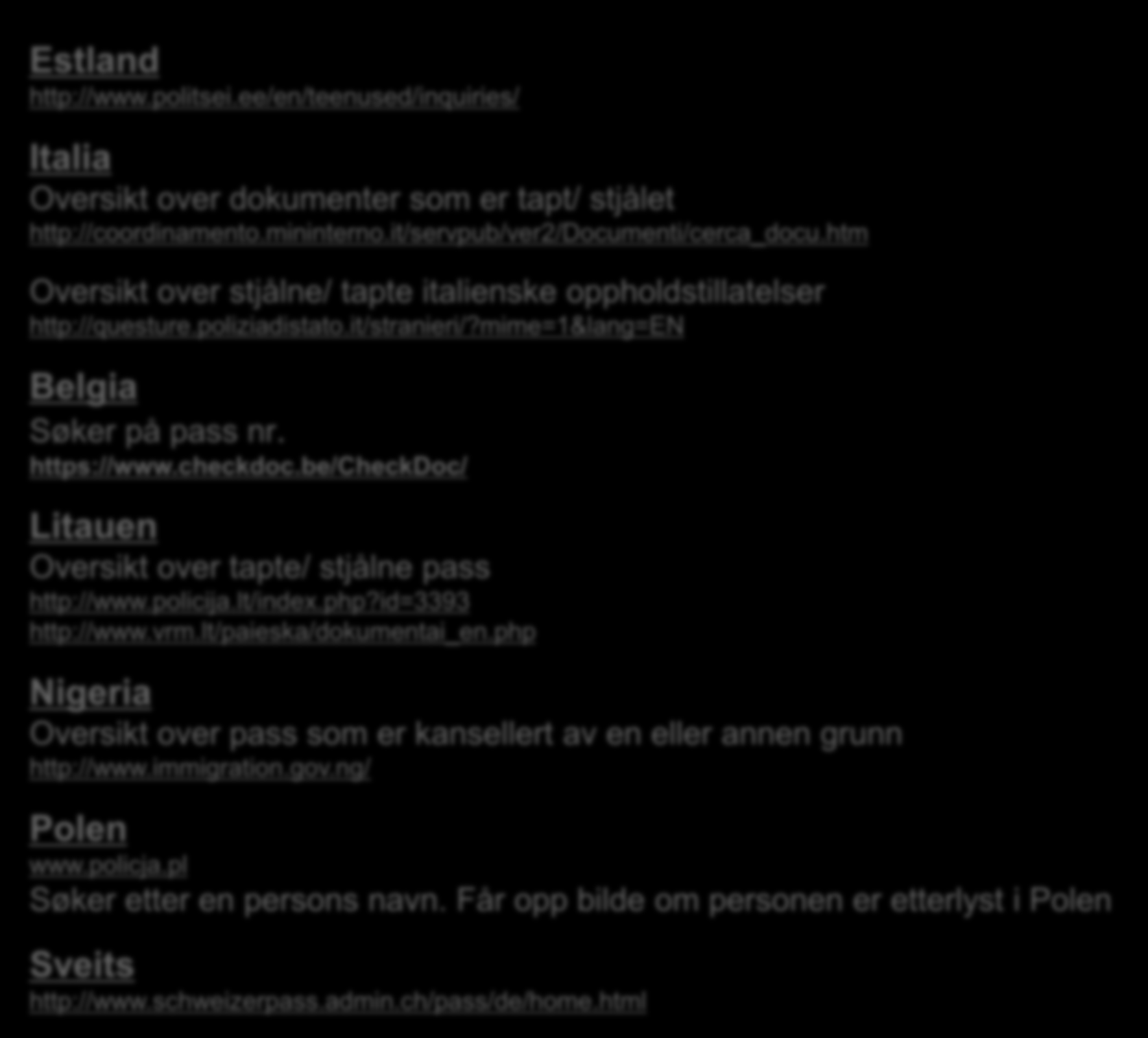 Estland http://www.politsei.ee/en/teenused/inquiries/ Italia Oversikt over dokumenter som er tapt/ stjålet http://coordinamento.mininterno.it/servpub/ver2/documenti/cerca_docu.