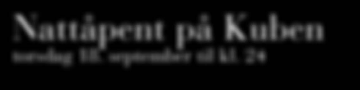 Nattåpent på Kuben torsdag 18. september til kl. 24 Timetilbud fra kl. 21-24 Kom og gjør et kupp hos Kuben! Torsdag 18. september holder butikkene åpent helt til kl. 24. Fra kl. 21.00 braker det løs med tilbud helt frem til senteret stenger.