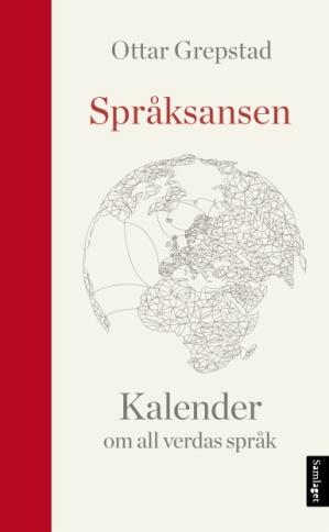 OTTAR GREPSTAD: SPRÅKSANSEN. KALENDER OM ALL VERDAS SPRÅK Boka som rommar ei heil verd og varer i år etter år Kva skjedde i all verdas språk nett i dag?