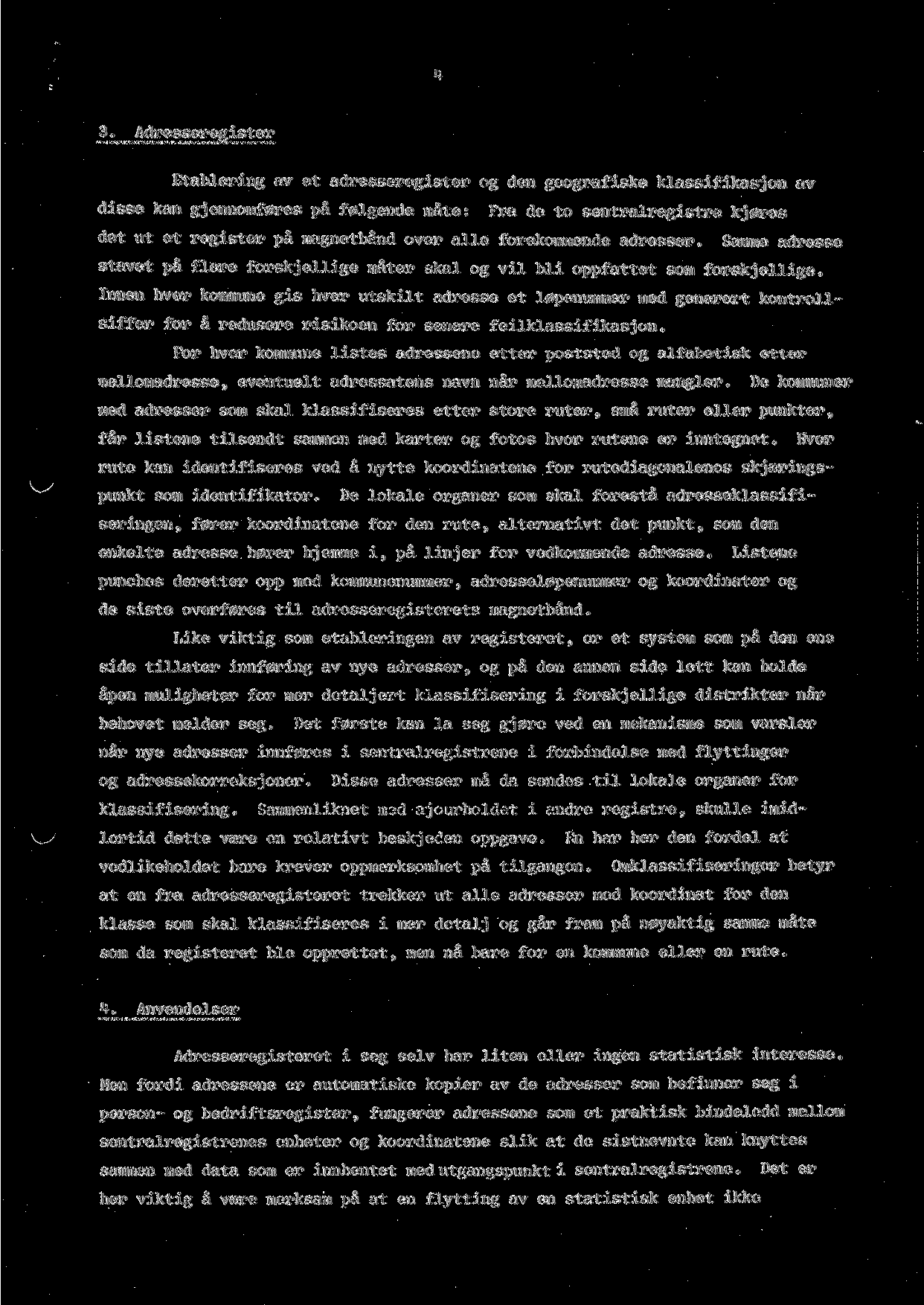 3. Adresseregister Etablering av et adresseregister og den geografiske klassifikasjon av disse kan gjennomf0res pa f01gende mate: Fra de to sentralregistre kj0res det ut et register pa magnetbsnd