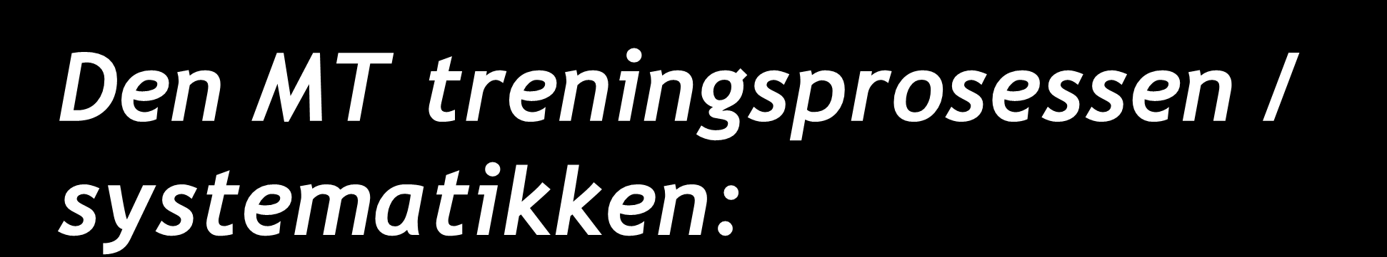 Den MT treningsprosessen / systematikken: Kartlegging / bevisstgjøring: Arbeidskravsanalyser, utøver profil og kapasitetsanalyser.