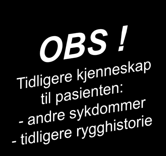 Lumbalcolumna Anamnese Årsak? Varighet? Relasjon til: Aktivitet? Døgnvariasjon? Hoste-nyse? Konsekvenser arbeid-fritid?