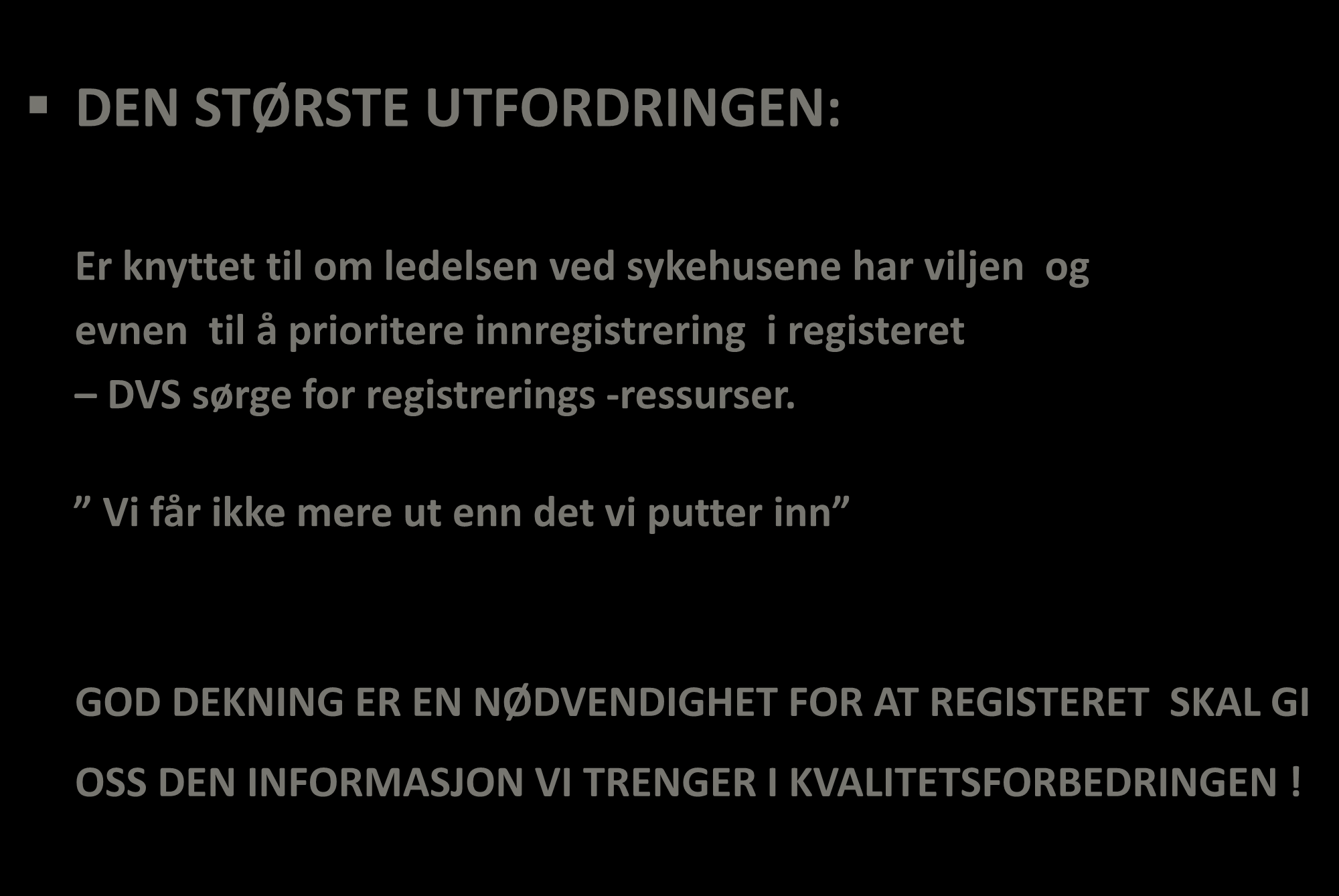 OPPSUMMERING 2 DEN STØRSTE UTFORDRINGEN: Er knyttet til om ledelsen ved sykehusene har viljen og evnen til å prioritere innregistrering i registeret DVS sørge for