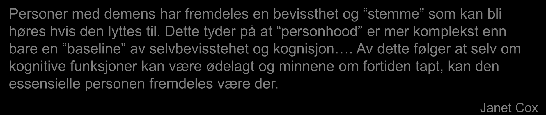 Selv om det er gjort lite filosofisk arbeide på hvilken effekt demens har på personhood, virker det som at selv om de kognitive funksjoner som vanligvis assosieres med personhood kan være ødelagt av