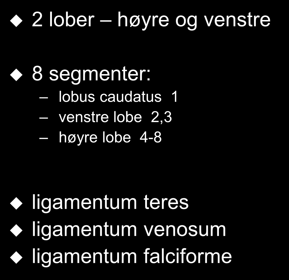 Segmenter 2 lober høyre og venstre 8 segmenter: lobus caudatus 1 venstre lobe