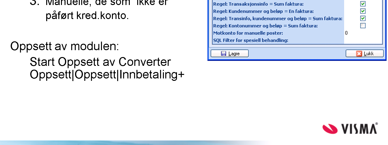 Trykk på Kalkulator (Trykk F11 for stort vindu) Eks. 10 Innbetalinger årlig, hvorav 3 manuelle. Kostnadsbilde bedrift: 10 innbet.; 3 med feil; 4 kr m/220 kr gir (25 kr pr. manuell behanding) Tot.