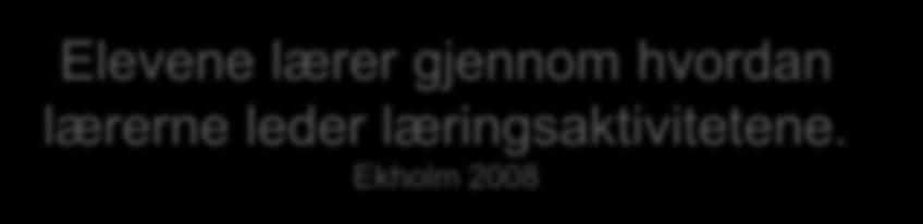 Elever lærer når de Vet hva målet er Vet hva kriteriene er og jobber etter disse Får gode forklaringer og tilbakemeldinger Ser hvordan andre gjør det Etterligner Snakker sammen om læring Noe du