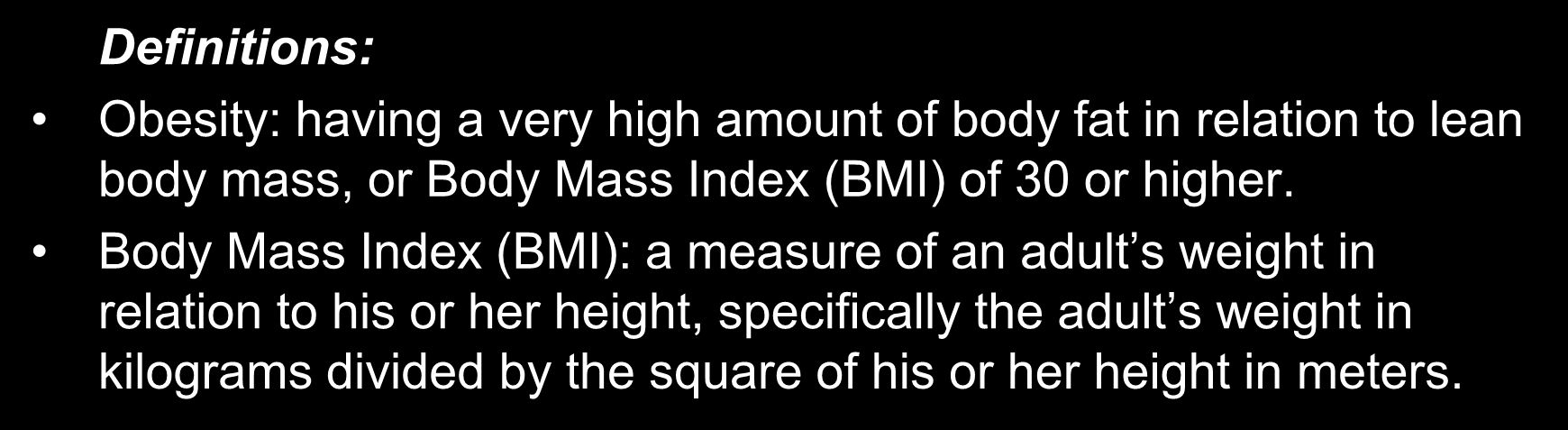 Obesity Trends Among U.S. Adults between 1985 and 2003 Definitions: Obesity: having a very high amount of body fat in relation to lean body mass, or Body Mass Index (BMI) of 30 or higher.