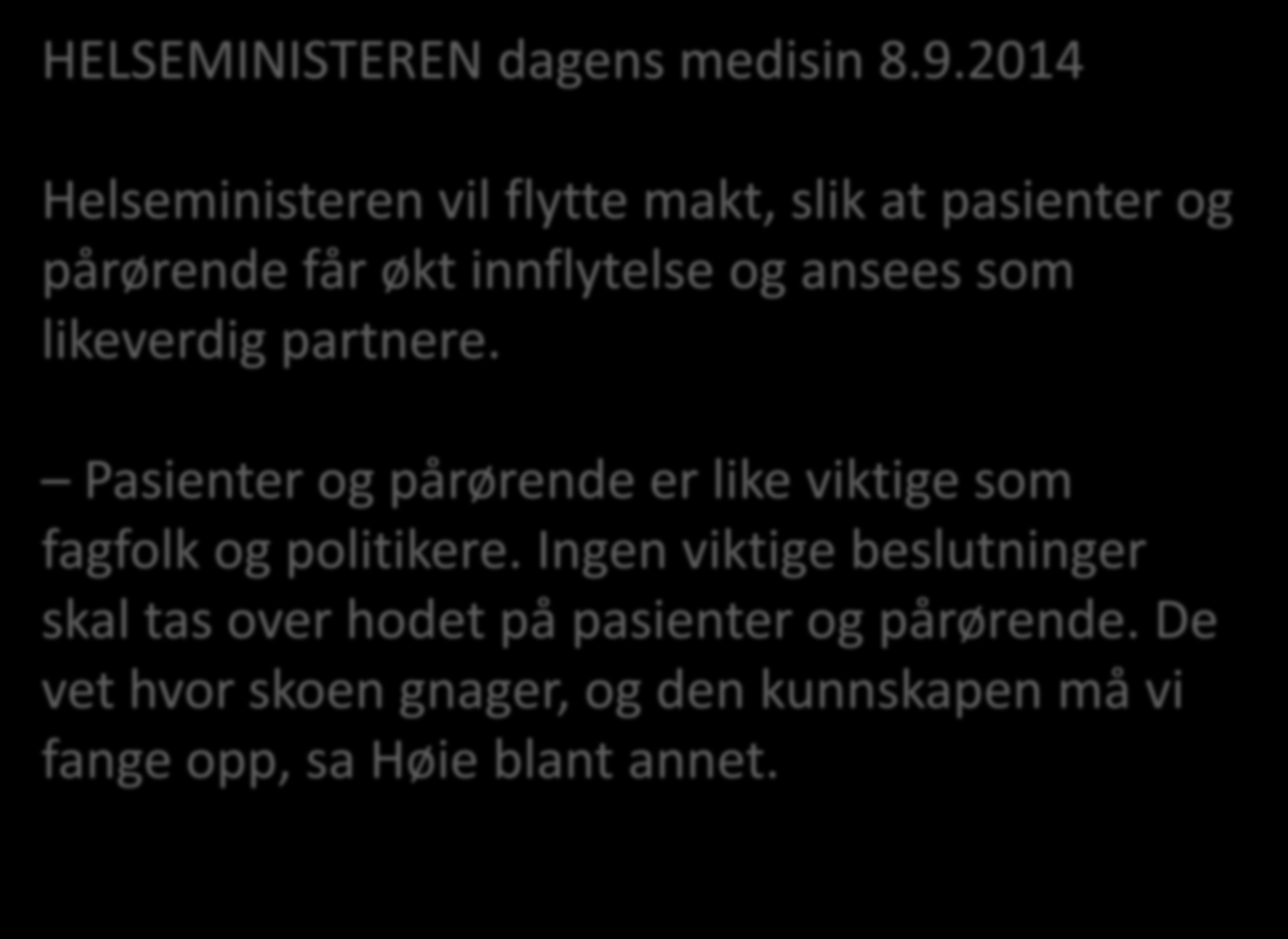 HELSEMINISTEREN dagens medisin 8.9.2014 Helseministeren vil flytte makt, slik at pasienter og pårørende får økt innflytelse og ansees som likeverdig partnere.