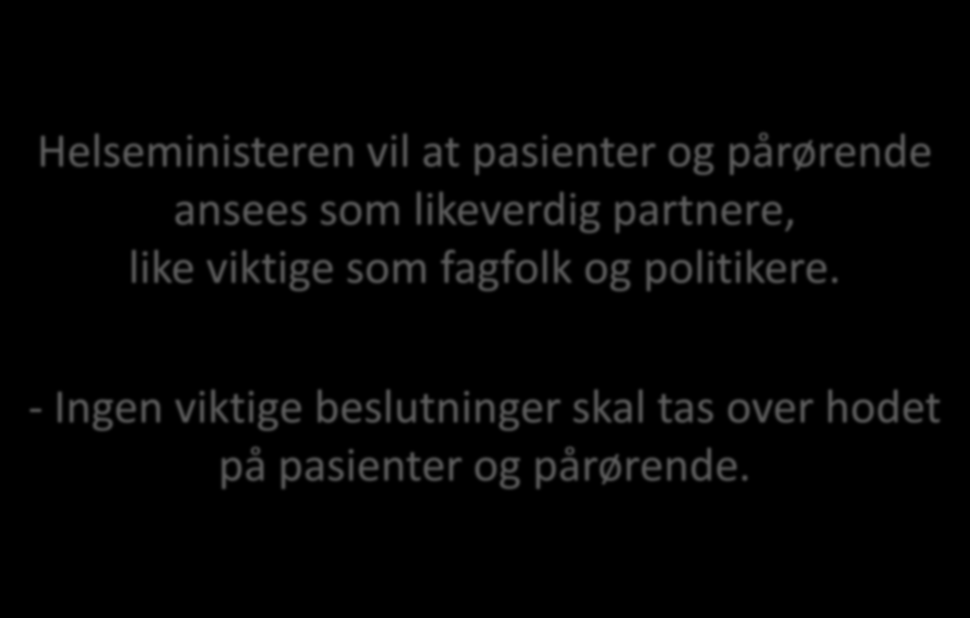 Helseministeren vil at pasienter og pårørende ansees som likeverdig partnere, like viktige som