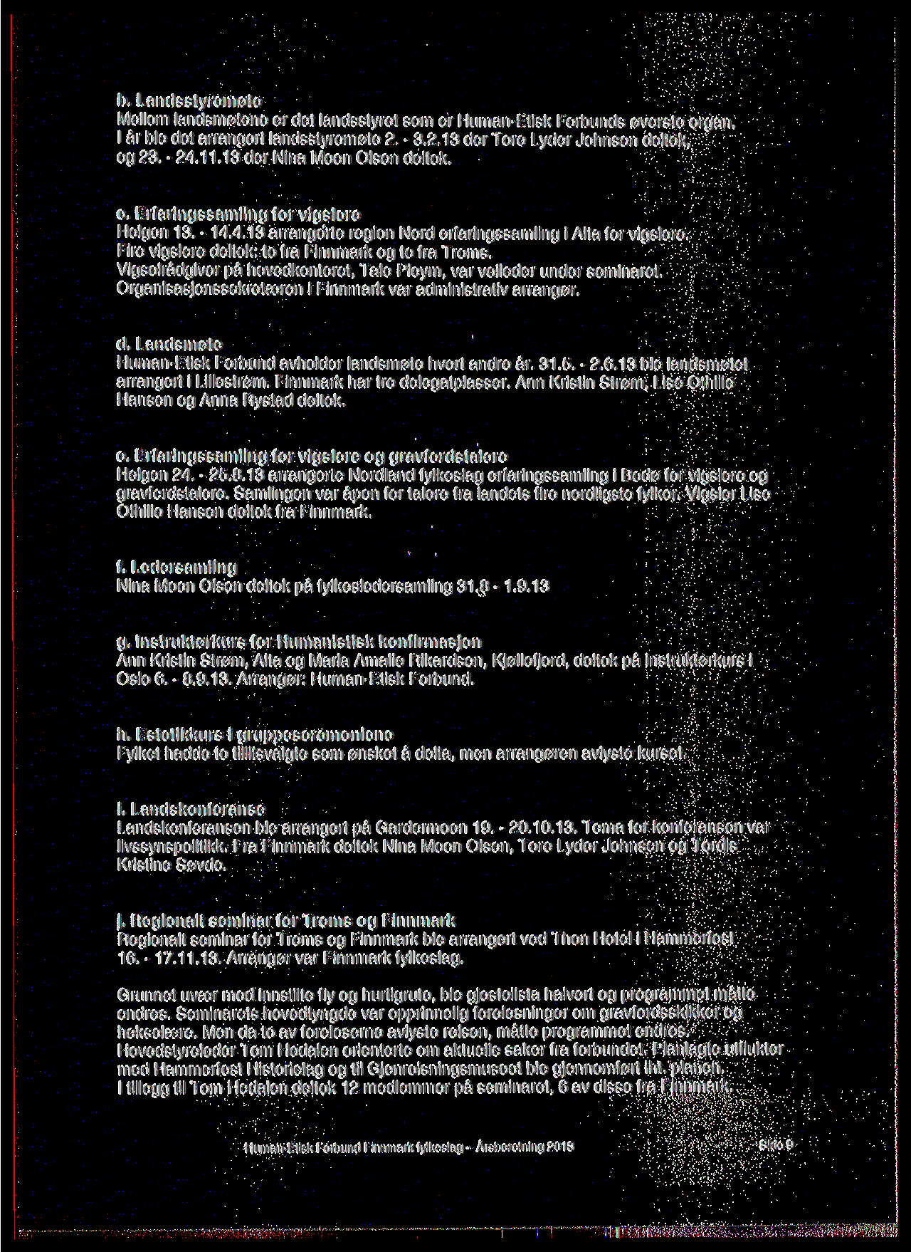 b. Landsstyrernote Mellom landsmotene er det landsstyret som er Human-Etisk Forbunds overste organ. I ar ble det arrangert landsstyremote 2. - 3.2.13 der Tore Lyder Johnsen deltok, og 23. - 24.11.