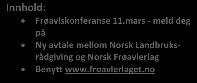 Frønytt 1-2015 18/02-15 Innhold: Frøavlskonferanse 11.mars - meld deg på Ny avtale mellom Norsk Landbruksrådgiving og Norsk Frøavlerlag Benytt www.froavlerlaget.