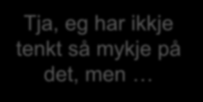 Nei, det er eg absolutt ikkje samd i! Men du må vel være einig i at? Kva er det du seier?! Du, det der synest eg er eit dårlig argument! Både ja og nei.