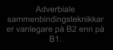 Leddsetningstypar A2: at, som, fordi, hvis, når, ((hva, hvor, da, om, hvordan)) B1: at, som, når, hvis, fordi, hvor, hva, om, (hvordan, da) B2: at, som, når,