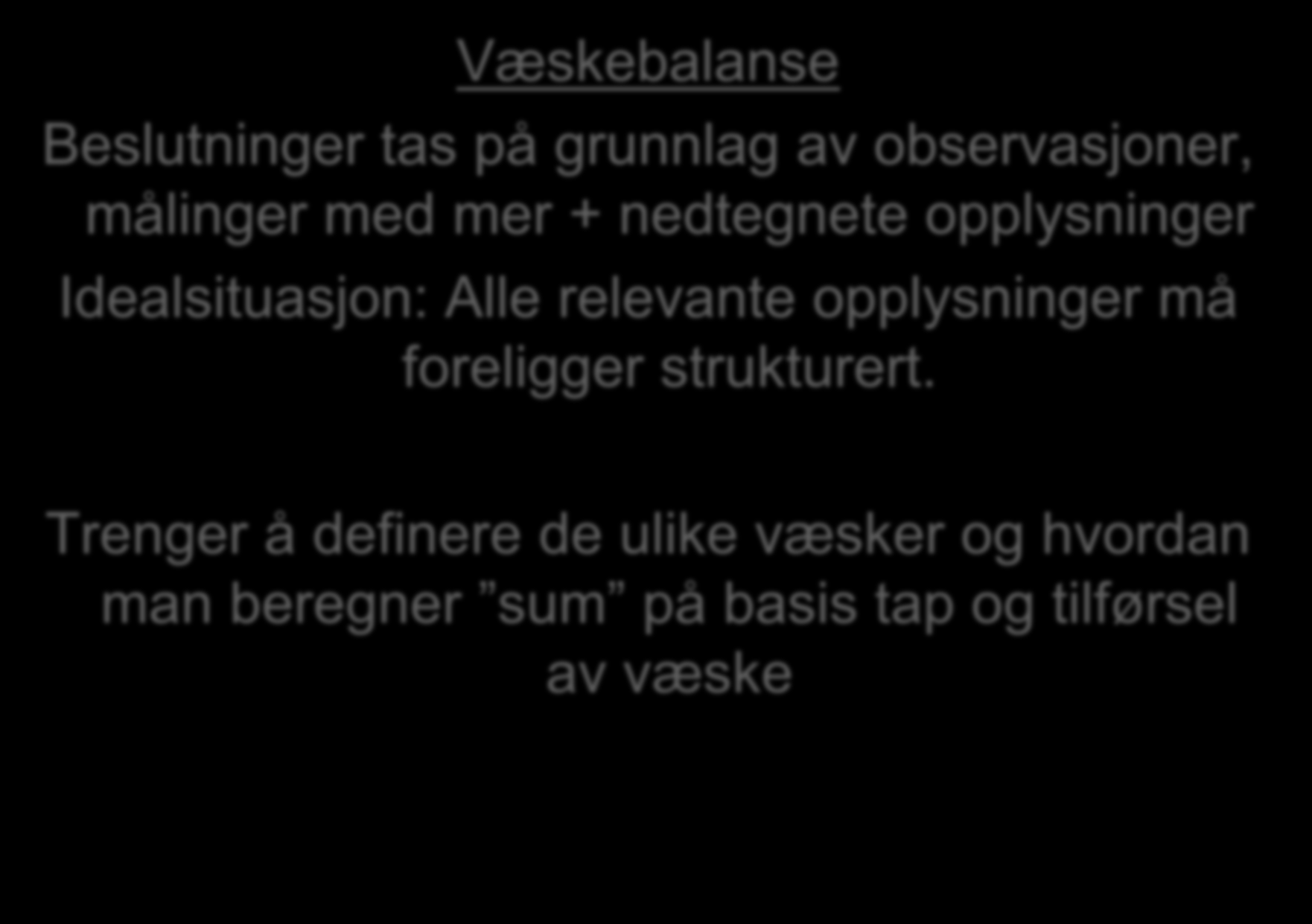 Eksempel Væskebalanse Beslutninger tas på grunnlag av observasjoner, målinger med mer + nedtegnete opplysninger Idealsituasjon: Alle