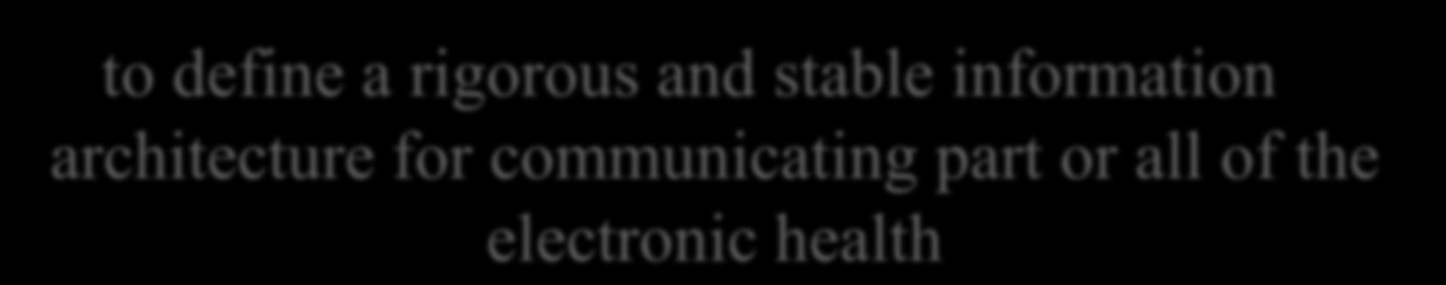 Formål ISO 13606 to define a rigorous and stable information architecture