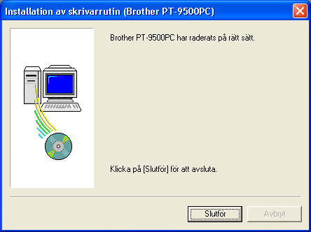 Välj Radera Brother PT-9500PC och 8 klicka på [Nästa]. Klicka på [Slutför]. 0 Dialogrutan Bekräfta visas.