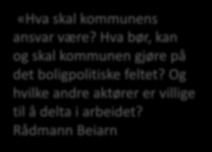 Hva lærte vi? Stort kommunalt mulighetsrom «Hva skal kommunens ansvar være? Hva bør, kan og skal kommunen gjøre på det boligpolitiske feltet? Og hvilke andre aktører er villige til å delta i arbeidet?