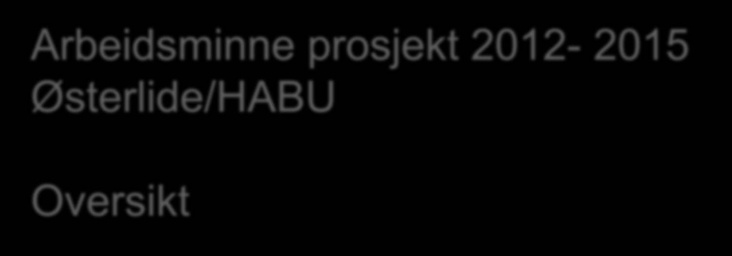 Arbeidsminne prosjekt 2012-2015 Østerlide/HABU Prosjektgruppen Oversikt Deltakerne Robo Memo