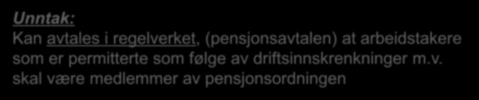 Permittering og medlemskap i pensjonsordningen Hovedregel: Skal meldes ut under permittering Unntak: Kan avtales i regelverket, (pensjonsavtalen) at arbeidstakere som er permitterte som følge av