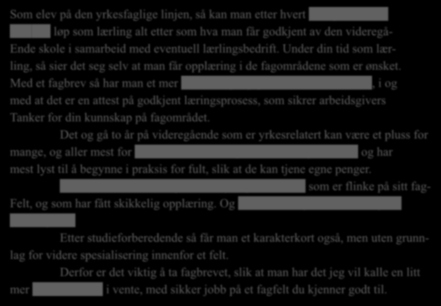 Som elev på den yrkesfaglige linjen, så kan man etter hvert få fagbrev etter et to-års løp som lærling alt etter som hva man får godkjent av den videregå- Ende skole i samarbeid med eventuell