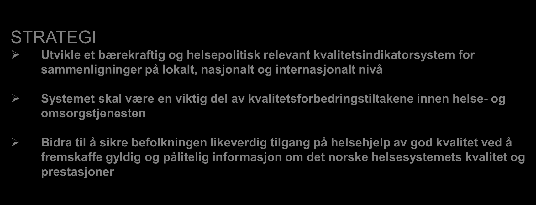 Mål og strategi for nasjonalt kvalitetsindikatorsystem MÅL Grunnlag og incitament for kvalitetsforbedringsarbeid i helse- og omsorgstjenesten Mulighet for brukerne til å treffe valg av sykehus på et