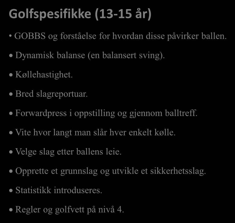 Progresjon innenfor hver del av planen Golfspesifikke (10-12 år) GOBBS. Dynamisk balanse (en balansert sving). Køllehastighet. Enkel slagreportuar. Forwardpress i oppstilling og gjennom balltreff.