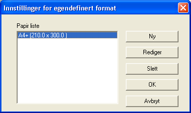 Angi innstillinger for skriverdriver Rediger egendefinert En papirstørrelse som ikke vises i listen kan registreres som egendefinert størrelse.