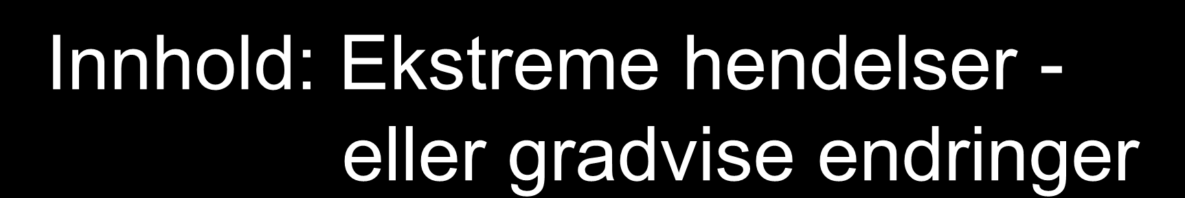 Innhold: Ekstreme hendelser - eller gradvise endringer 1. Ekstreme hendelser effekter Havnivå Flom Ras Vindlast Snølast 2.