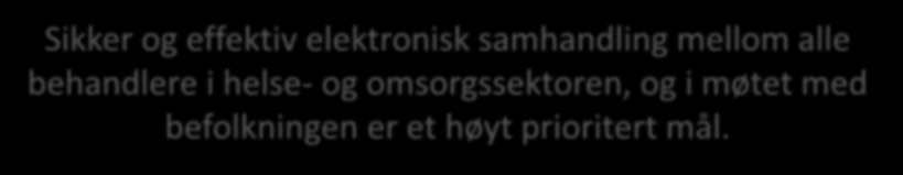 Sikker og effektiv elektronisk samhandling mellom alle behandlere i helse- og omsorgssektoren, og i møtet med befolkningen er et høyt prioritert mål.