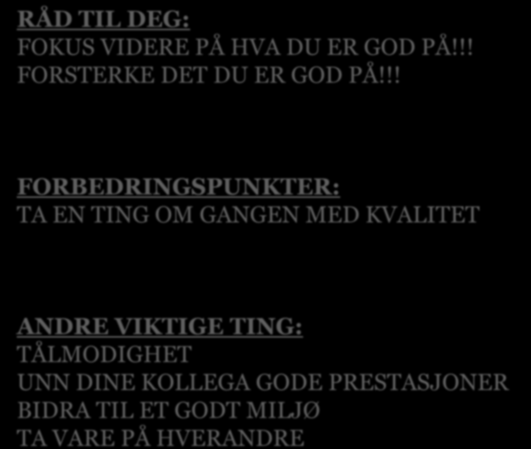 RÅD TIL DEG: FOKUS VIDERE PÅ HVA DU ER GOD PÅ!!! FORSTERKE DET DU ER GOD PÅ!